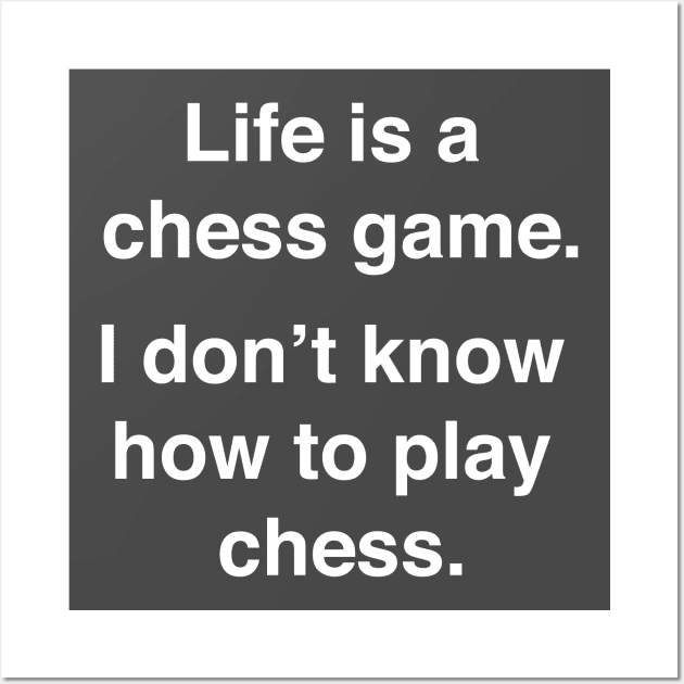 Life is a chess game, I don't know how to play chess. Wall Art by Shirtle